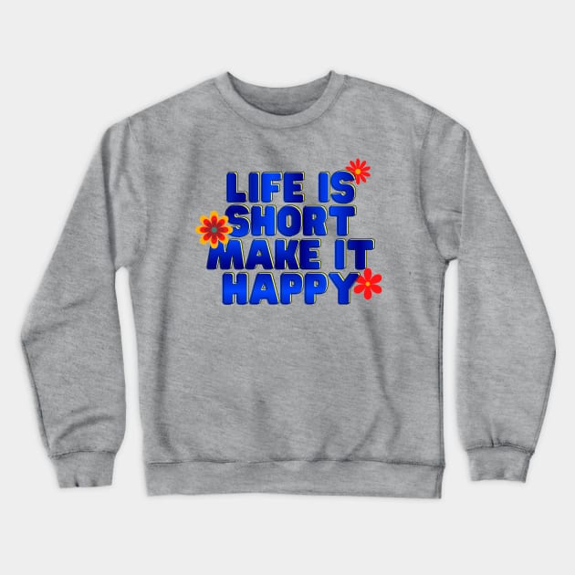 Life is short, make it happy Crewneck Sweatshirt by pickledpossums